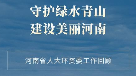 守护绿水青山 建设美丽河南 河南省人大环资委工作回顾